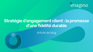 Stratégie d’engagement client : la promesse d’une fidélité durable