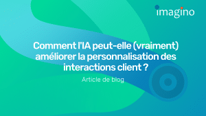 Comment l&rsquo;IA peut-elle (vraiment) améliorer la personnalisation des interactions client ?
