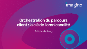 Orchestration du parcours client : la clé de l&rsquo;omnicanalité