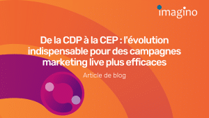 De la CDP à la CEP : l&rsquo;évolution indispensable pour des campagnes marketing live plus efficaces