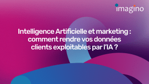 Intelligence Artificielle et marketing : comment rendre vos données clients exploitables par l’IA ?