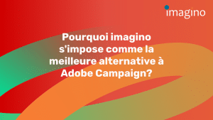 Pourquoi imagino s&rsquo;impose comme la meilleure alternative à Adobe Campaign?