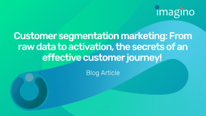 Customer Segmentation Marketing: From Raw Data to Activation, the Secrets of an Effective Customer Journey!