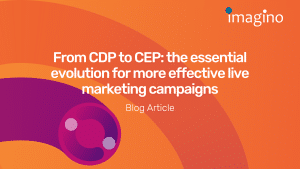 From CDP to CEP: the essential evolution for more effective live marketing campaigns 