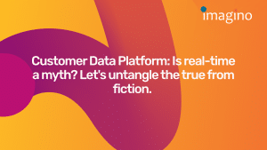 Customer Data Platform: Is real-time a myth? Let’s untangle the true from fiction.