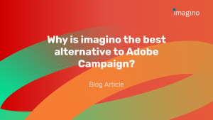 Why is imagino the best alternative to Adobe Campaign?