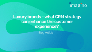 Luxury brands: what CRM strategies can enhance the customer experience? 